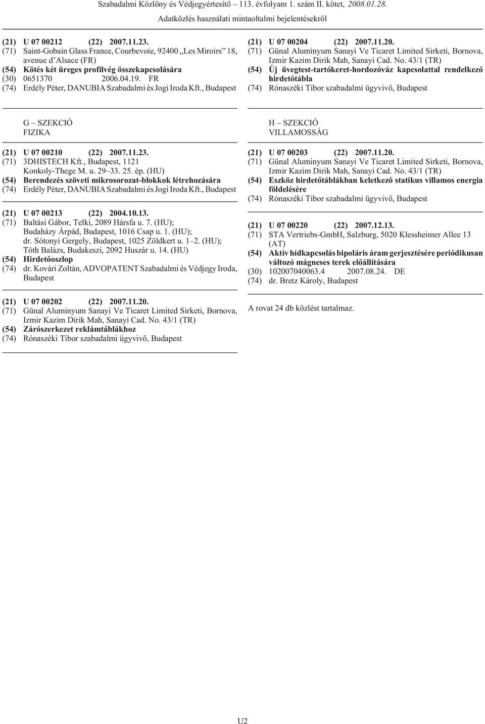 FR (74) Erdély Péter, DANUBIA Szabadalmi és Jogi Iroda Kft., (21) U 07 00204 (71) Günal Aluminyum Sanayi Ve Ticaret Limited Sirketi, Bornova, Izmir Kazim Dirik Mah, Sanayi Cad. No.