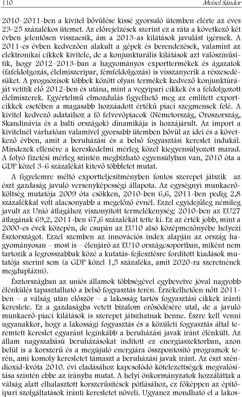 A 2011-es évben kedvezően alakult a gépek és berendezések, valamint az elektronikai cikkek kivitele, de a konjunkturális kilátások azt valószínűsítik, hogy 2012 2013-ban a hagyományos exporttermékek