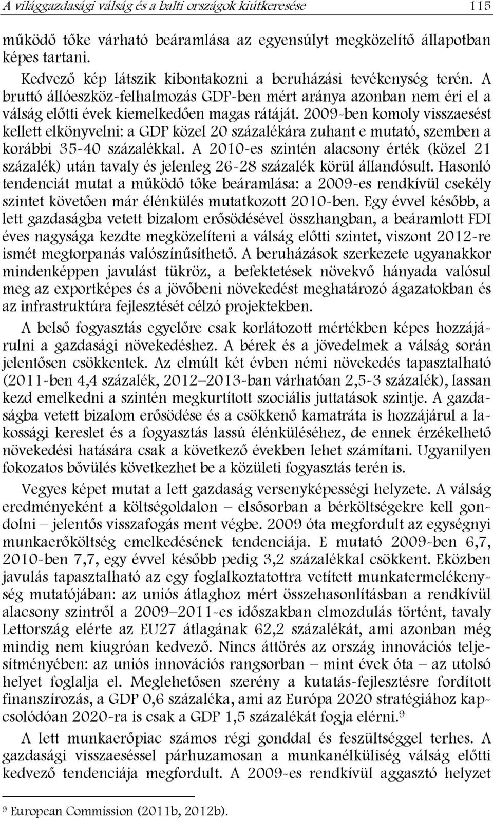 2009-ben komoly visszaesést kellett elkönyvelni: a GDP közel 20 százalékára zuhant e mutató, szemben a korábbi 35-40 százalékkal.