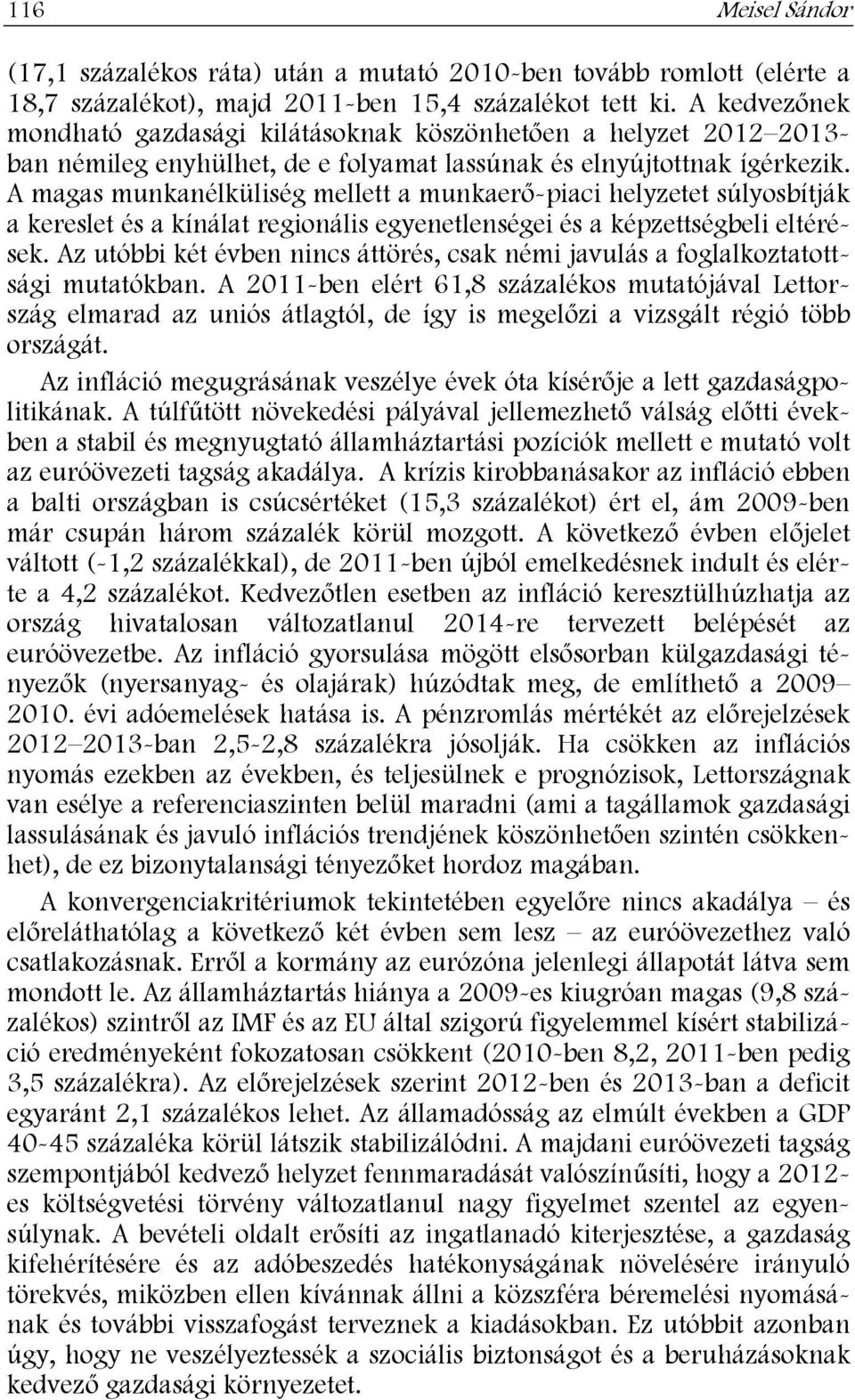 A magas munkanélküliség mellett a munkaerő-piaci helyzetet súlyosbítják a kereslet és a kínálat regionális egyenetlenségei és a képzettségbeli eltérések.