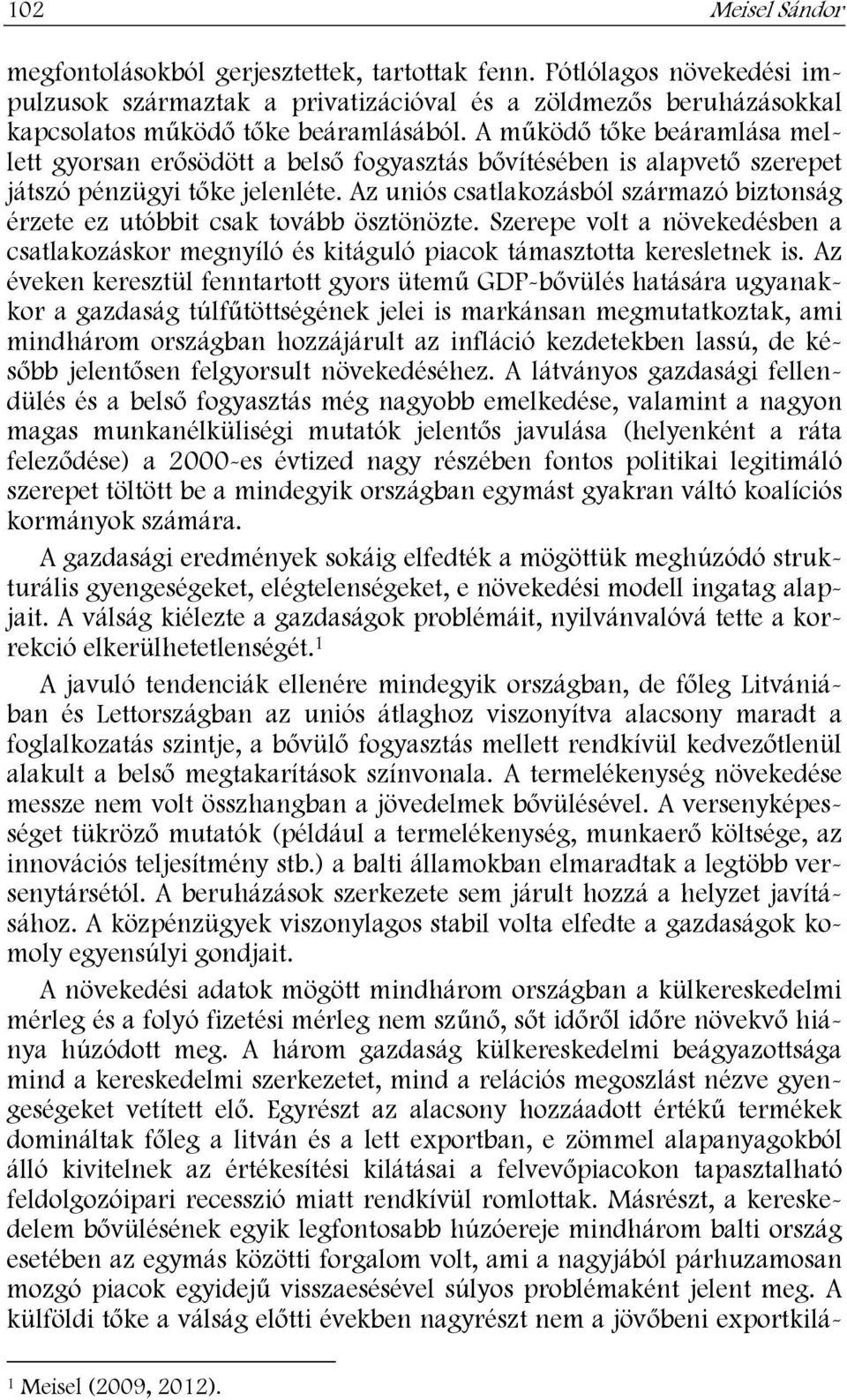 Az uniós csatlakozásból származó biztonság érzete ez utóbbit csak tovább ösztönözte. Szerepe volt a növekedésben a csatlakozáskor megnyíló és kitáguló piacok támasztotta keresletnek is.