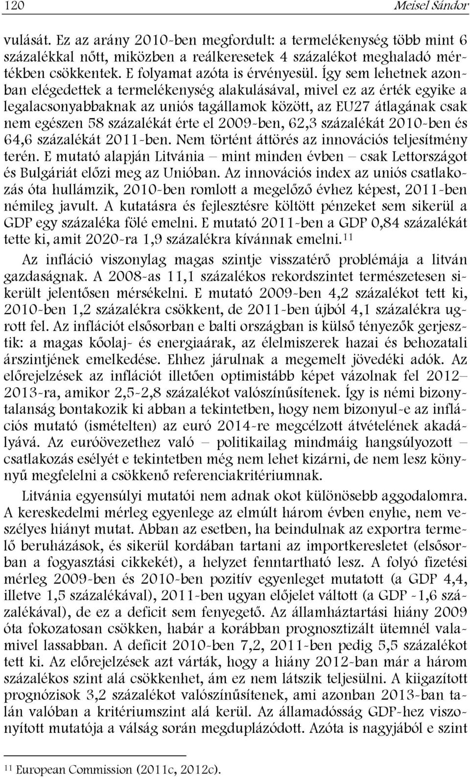 Így sem lehetnek azonban elégedettek a termelékenység alakulásával, mivel ez az érték egyike a legalacsonyabbaknak az uniós tagállamok között, az EU27 átlagának csak nem egészen 58 százalékát érte el