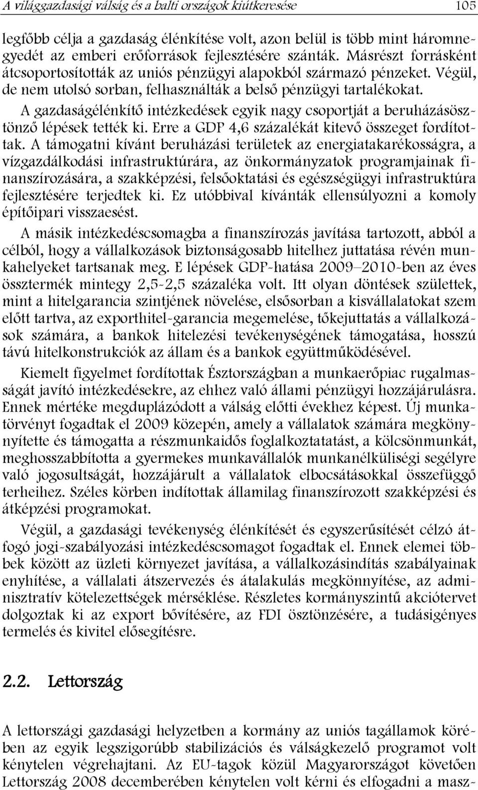 A gazdaságélénkítő intézkedések egyik nagy csoportját a beruházásösztönző lépések tették ki. Erre a GDP 4,6 százalékát kitevő összeget fordítottak.