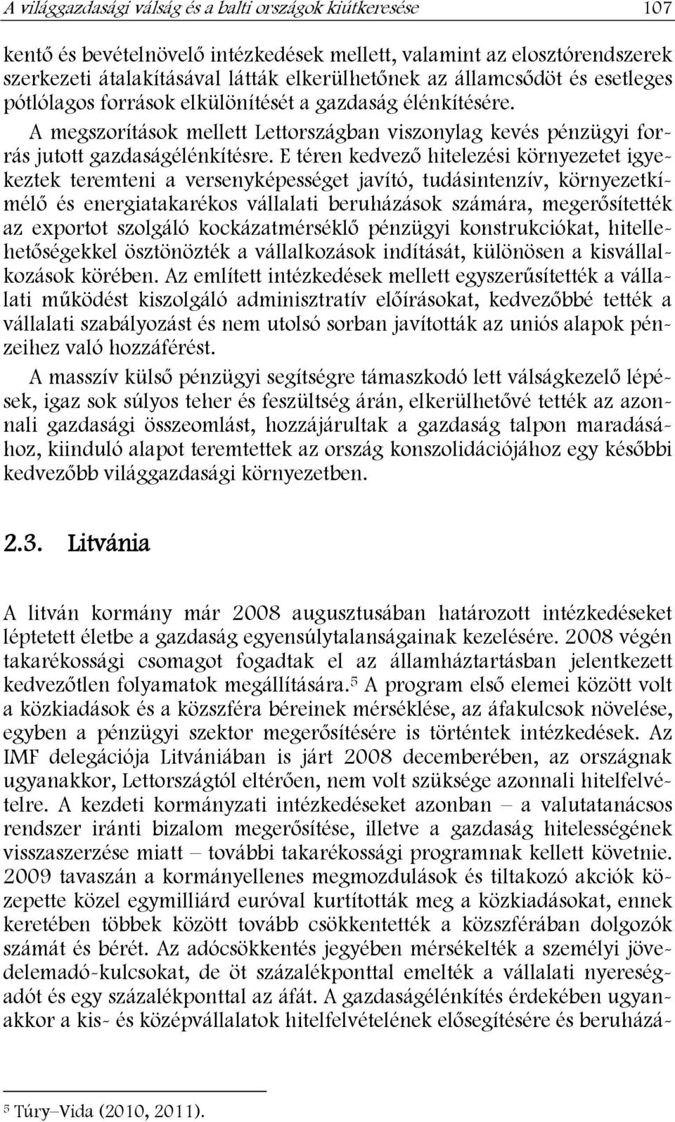 E téren kedvező hitelezési környezetet igyekeztek teremteni a versenyképességet javító, tudásintenzív, környezetkímélő és energiatakarékos vállalati beruházások számára, megerősítették az exportot