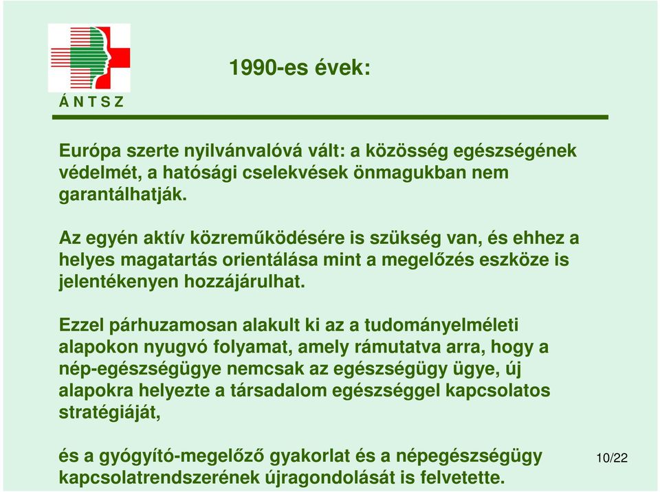 Ezzel párhuzamosan alakult ki az a tudományelméleti alapokon nyugvó folyamat, amely rámutatva arra, hogy a nép-egészségügye nemcsak az egészségügy ügye, új