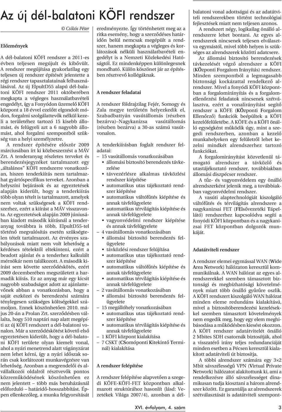 Az új ElpultD55 alapú dél-balatoni KÖFI rendszer 2011 októberében megkapta a végleges használatbavételi engedélyt, így a Fonyódon üzemelõ KÖFI központ a 18 évvel ezelõtt elgondolt módon, forgalmi