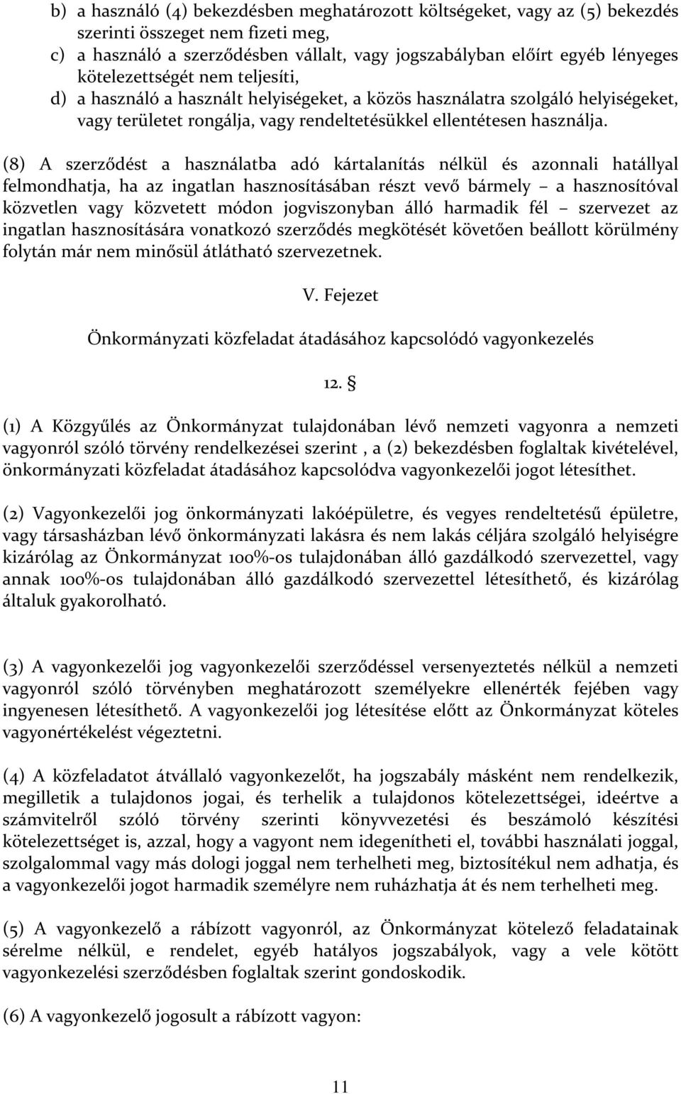 (8) A szerződést a használatba adó kártalanítás nélkül és azonnali hatállyal felmondhatja, ha az ingatlan hasznosításában részt vevő bármely a hasznosítóval közvetlen vagy közvetett módon