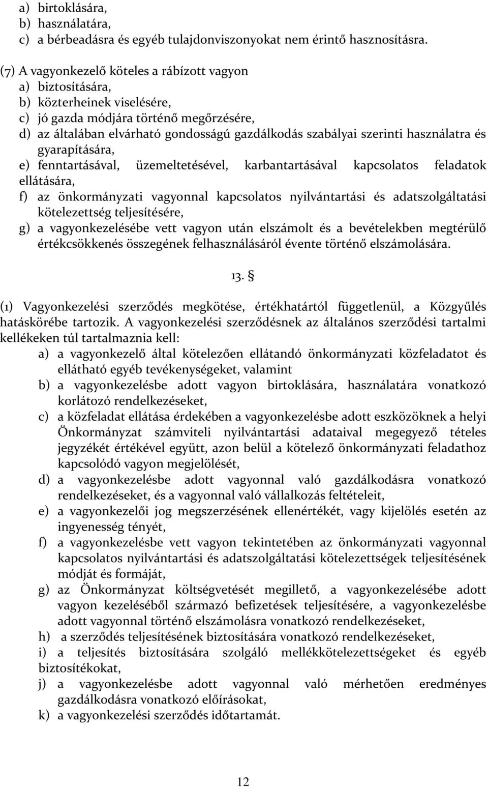 használatra és gyarapítására, e) fenntartásával, üzemeltetésével, karbantartásával kapcsolatos feladatok ellátására, f) az önkormányzati vagyonnal kapcsolatos nyilvántartási és adatszolgáltatási