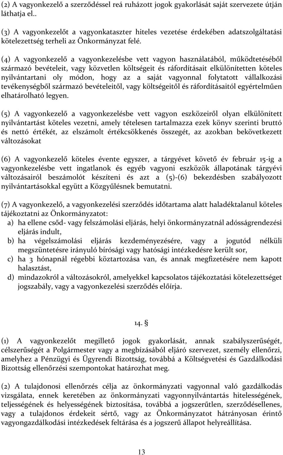 (4) A vagyonkezelő a vagyonkezelésbe vett vagyon használatából, működtetéséből származó bevételeit, vagy közvetlen költségeit és ráfordításait elkülönítetten köteles nyilvántartani oly módon, hogy az