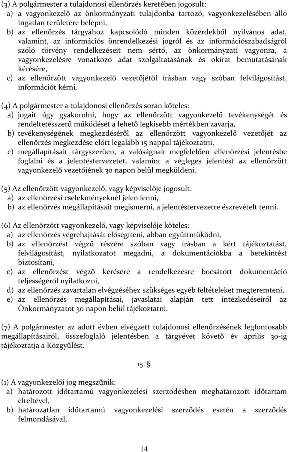 vagyonkezelésre vonatkozó adat szolgáltatásának és okirat bemutatásának kérésére, c) az ellenőrzött vagyonkezelő vezetőjétől írásban vagy szóban felvilágosítást, információt kérni.