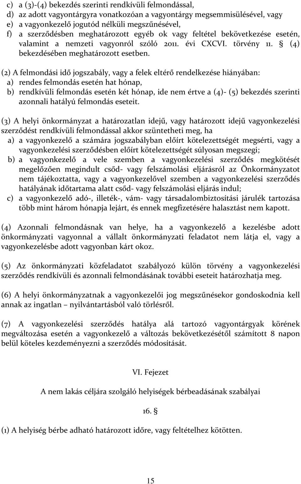 (2) A felmondási idő jogszabály, vagy a felek eltérő rendelkezése hiányában: a) rendes felmondás esetén hat hónap, b) rendkívüli felmondás esetén két hónap, ide nem értve a (4)- (5) bekezdés szerinti