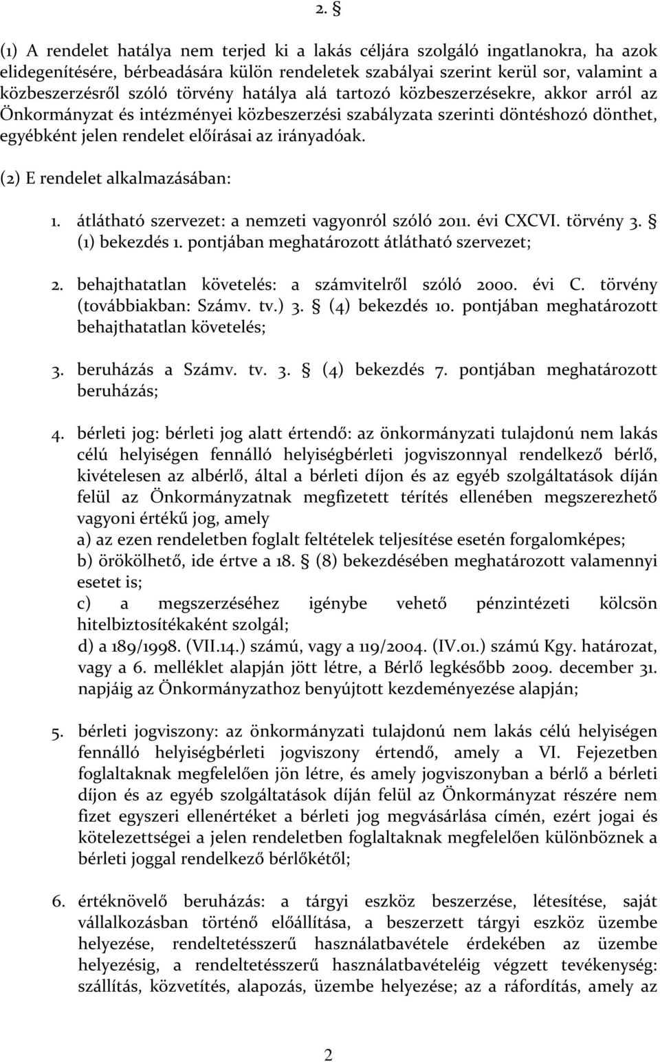 (2) E rendelet alkalmazásában: 1. átlátható szervezet: a nemzeti vagyonról szóló 2011. évi CXCVI. törvény 3. (1) bekezdés 1. pontjában meghatározott átlátható szervezet; 2.