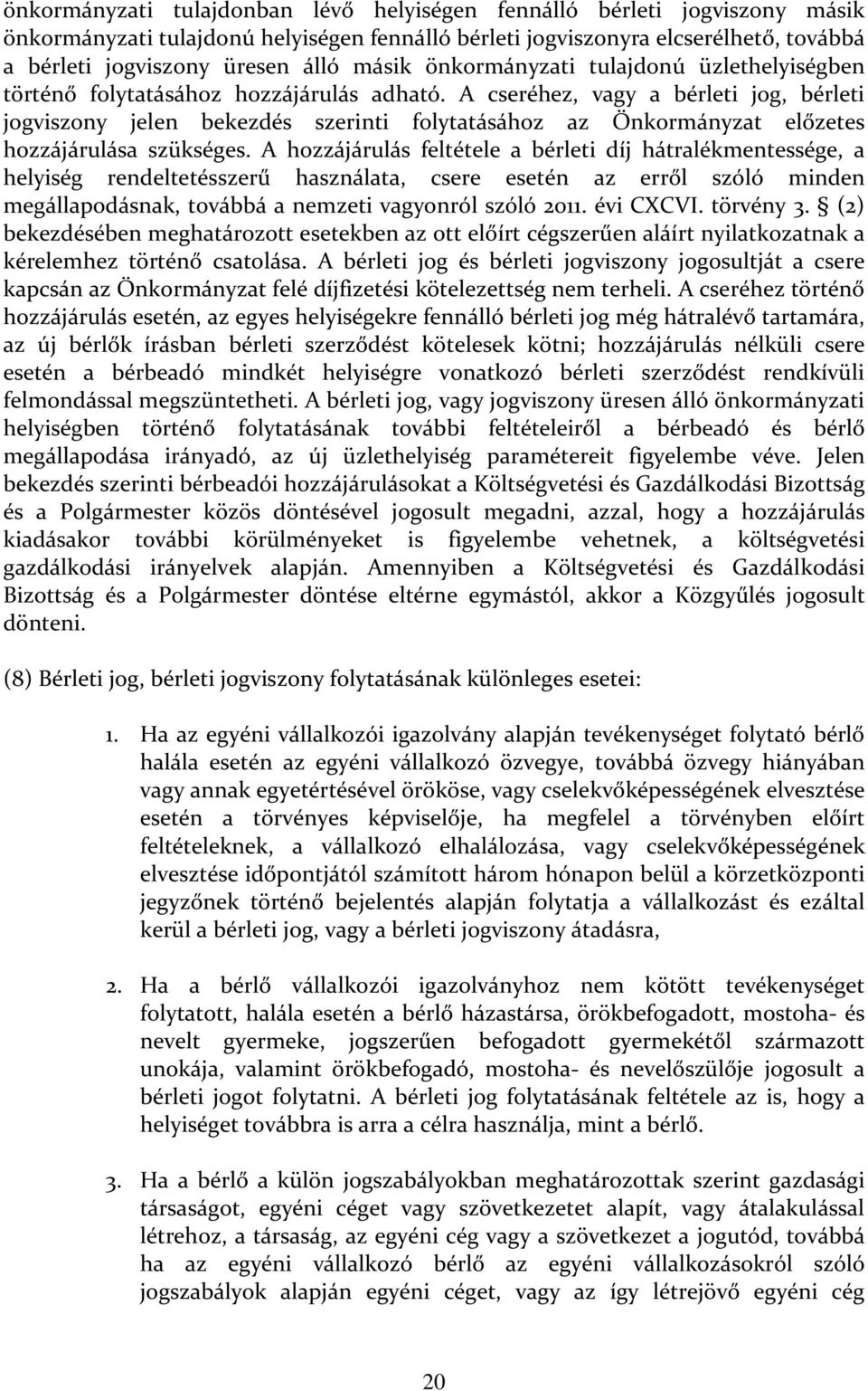 A cseréhez, vagy a bérleti jog, bérleti jogviszony jelen bekezdés szerinti folytatásához az Önkormányzat előzetes hozzájárulása szükséges.