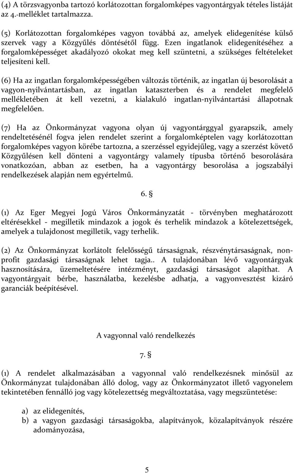 Ezen ingatlanok elidegenítéséhez a forgalomképességet akadályozó okokat meg kell szüntetni, a szükséges feltételeket teljesíteni kell.