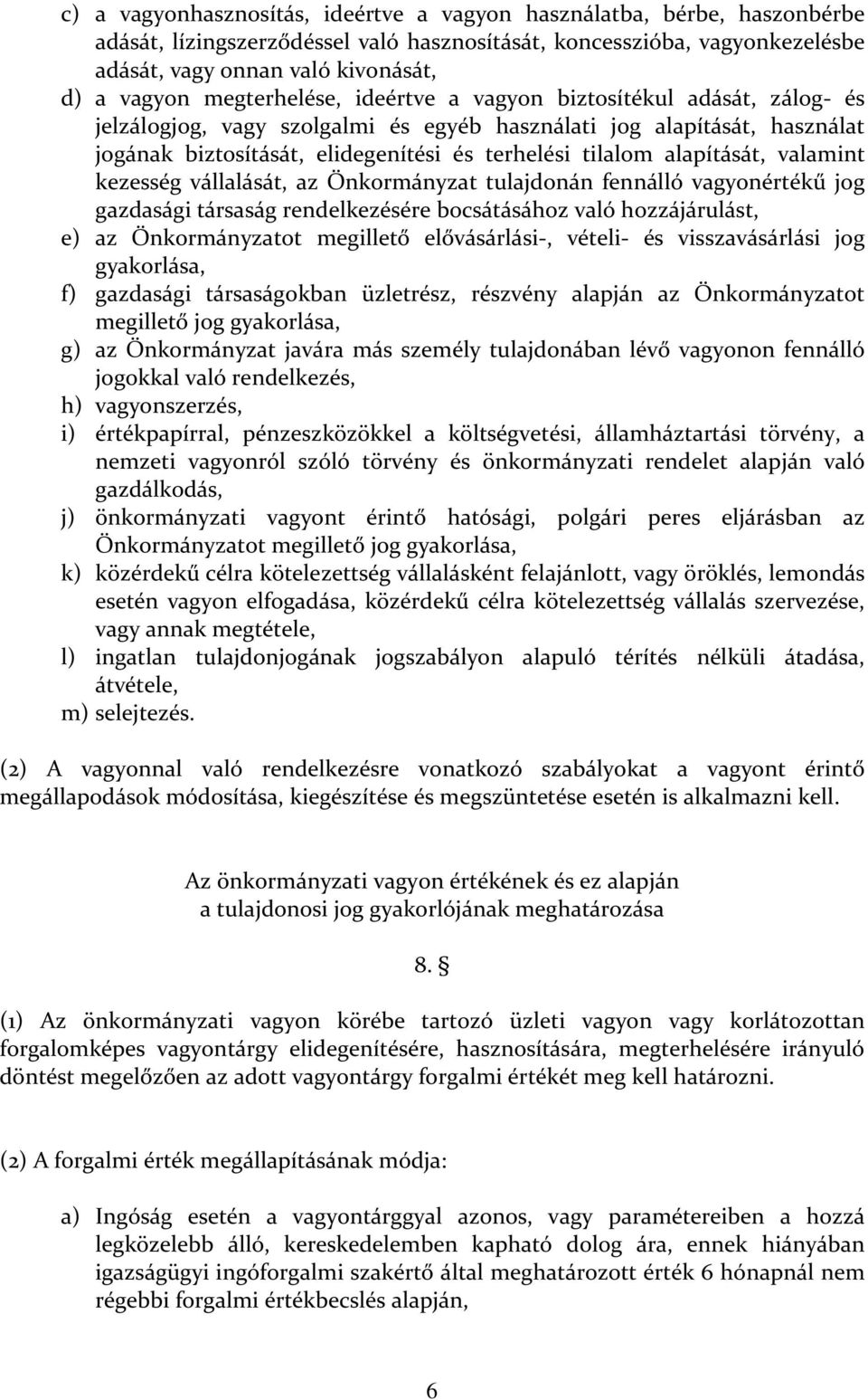 alapítását, valamint kezesség vállalását, az Önkormányzat tulajdonán fennálló vagyonértékű jog gazdasági társaság rendelkezésére bocsátásához való hozzájárulást, e) az Önkormányzatot megillető