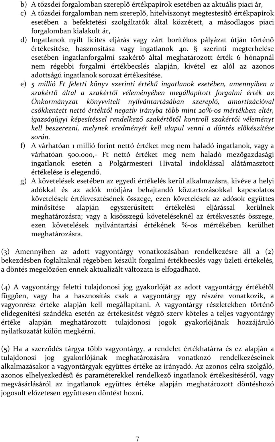 szerinti megterhelése esetében ingatlanforgalmi szakértő által meghatározott érték 6 hónapnál nem régebbi forgalmi értékbecslés alapján, kivétel ez alól az azonos adottságú ingatlanok sorozat