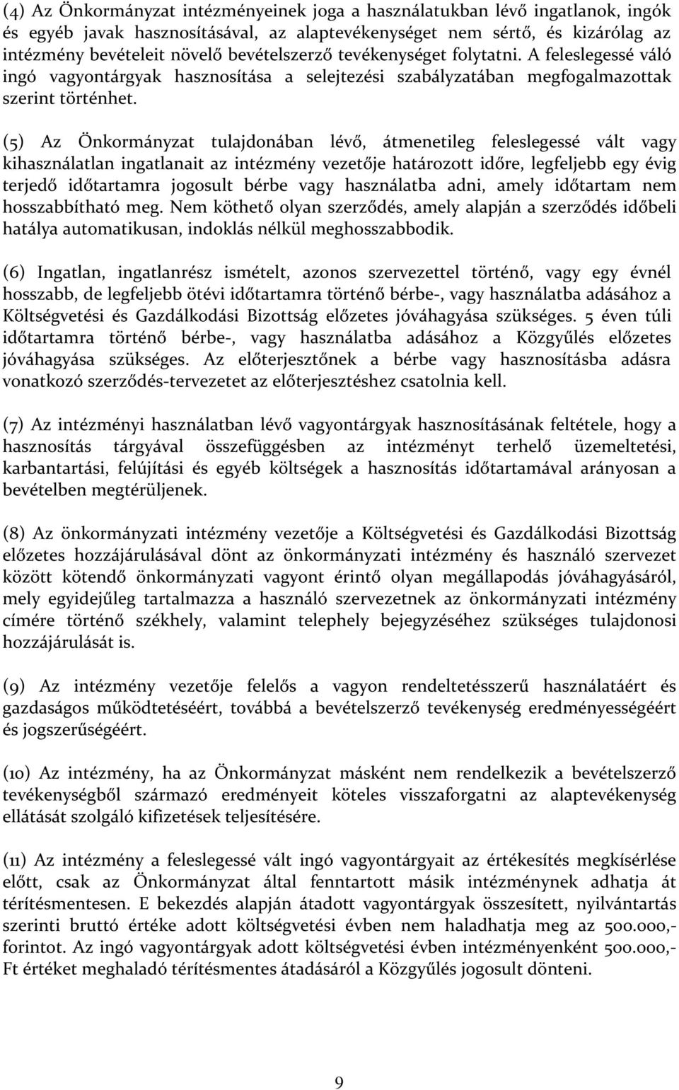 (5) Az Önkormányzat tulajdonában lévő, átmenetileg feleslegessé vált vagy kihasználatlan ingatlanait az intézmény vezetője határozott időre, legfeljebb egy évig terjedő időtartamra jogosult bérbe