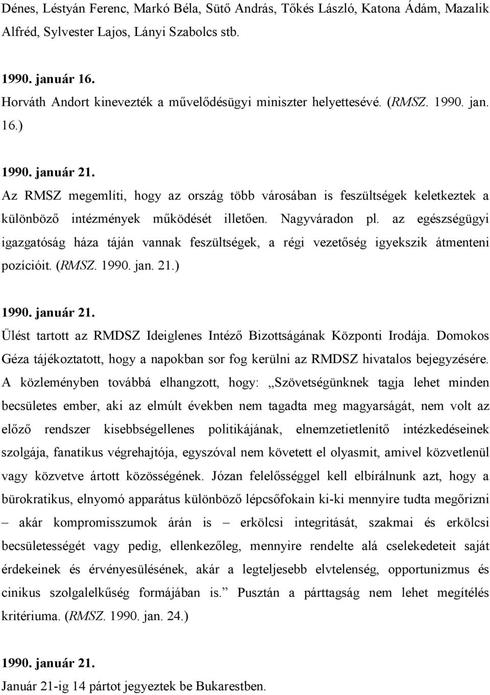 Az RMSZ megemlíti, hogy az ország több városában is feszültségek keletkeztek a különbözı intézmények mőködését illetıen. Nagyváradon pl.