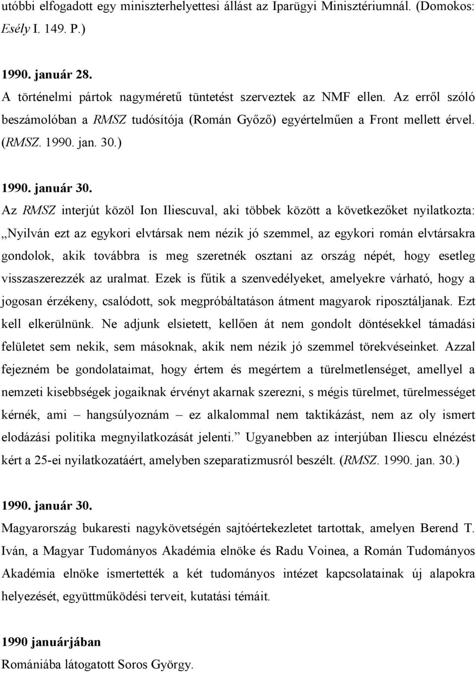 Az RMSZ interjút közöl Ion Iliescuval, aki többek között a következıket nyilatkozta: Nyilván ezt az egykori elvtársak nem nézik jó szemmel, az egykori román elvtársakra gondolok, akik továbbra is meg