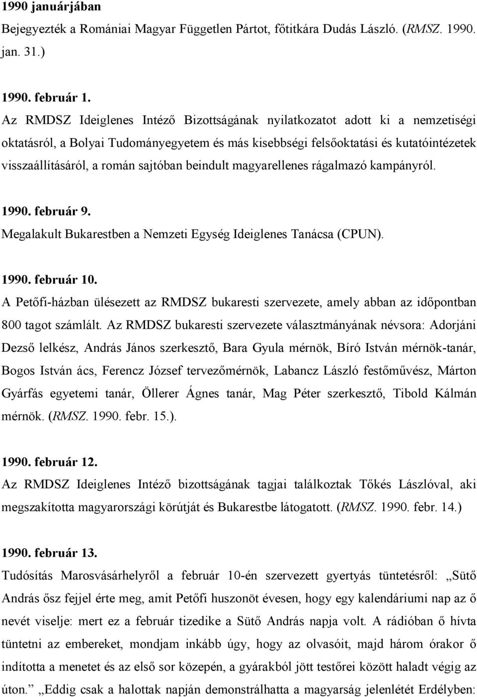 sajtóban beindult magyarellenes rágalmazó kampányról. 1990. február 9. Megalakult Bukarestben a Nemzeti Egység Ideiglenes Tanácsa (CPUN). 1990. február 10.