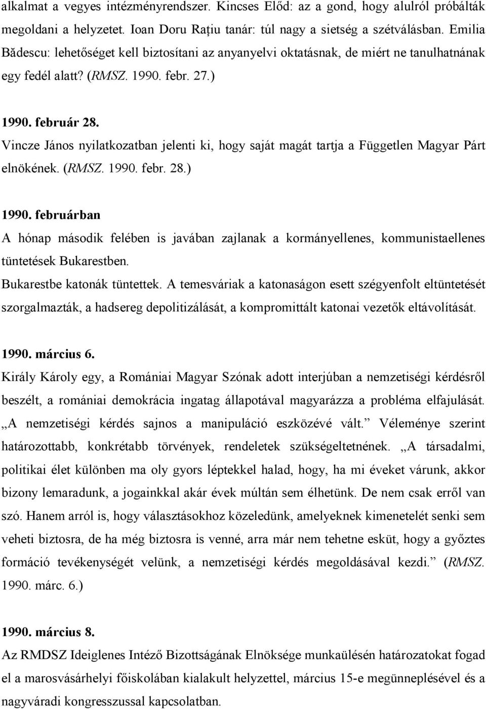 Vincze János nyilatkozatban jelenti ki, hogy saját magát tartja a Független Magyar Párt elnökének. (RMSZ. 1990. febr. 28.) 1990.