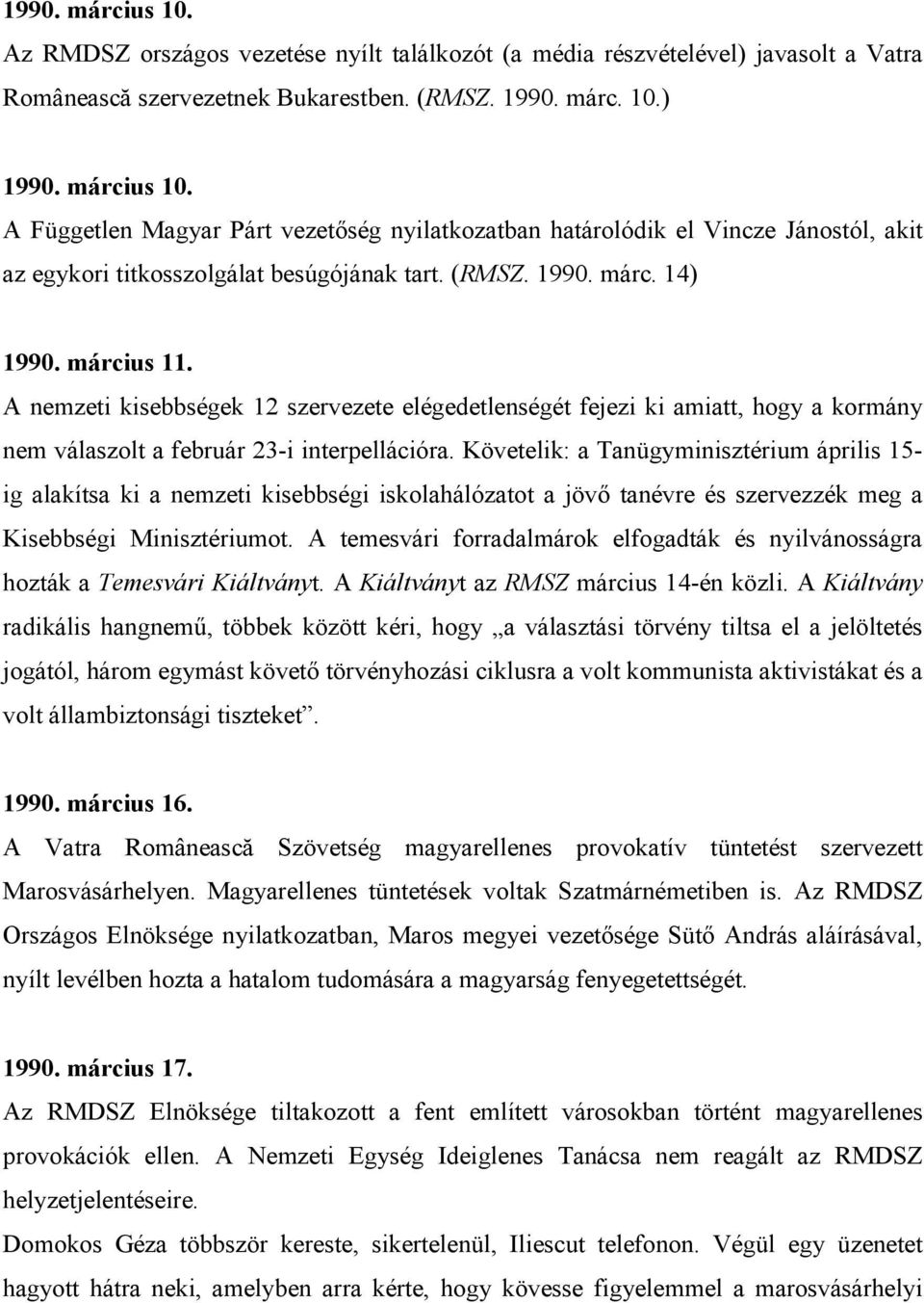 Követelik: a Tanügyminisztérium április 15- ig alakítsa ki a nemzeti kisebbségi iskolahálózatot a jövı tanévre és szervezzék meg a Kisebbségi Minisztériumot.