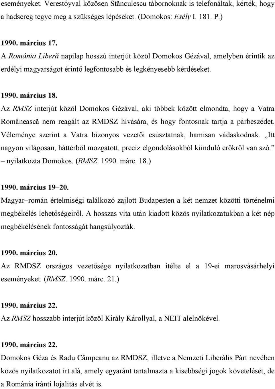 Az RMSZ interjút közöl Domokos Gézával, aki többek között elmondta, hogy a Vatra Românească nem reagált az RMDSZ hívására, és hogy fontosnak tartja a párbeszédet.