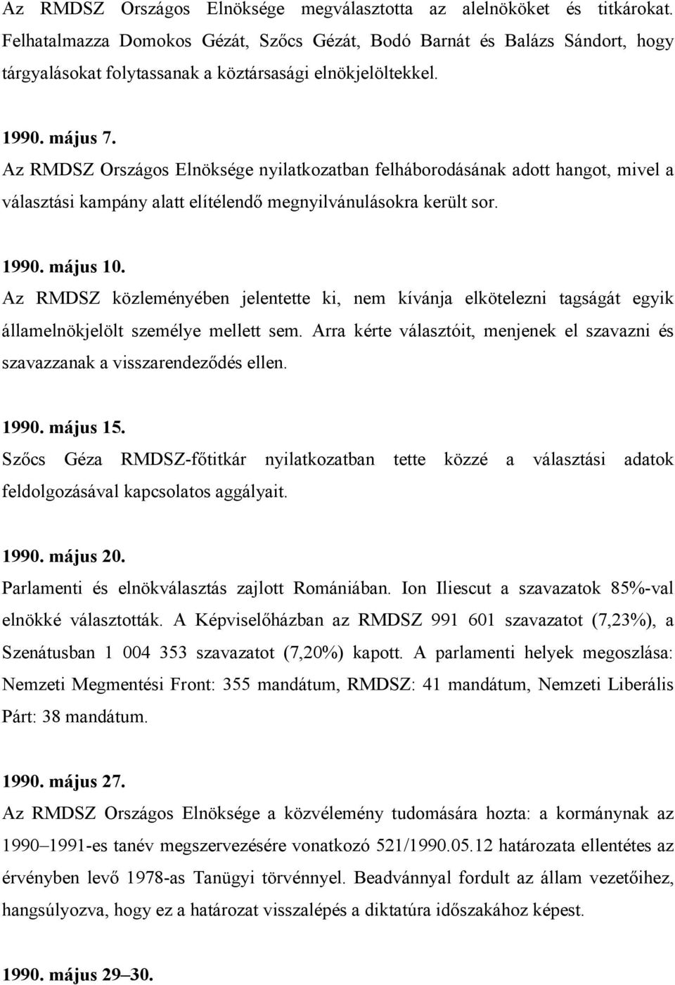 Az RMDSZ Országos Elnöksége nyilatkozatban felháborodásának adott hangot, mivel a választási kampány alatt elítélendı megnyilvánulásokra került sor. 1990. május 10.