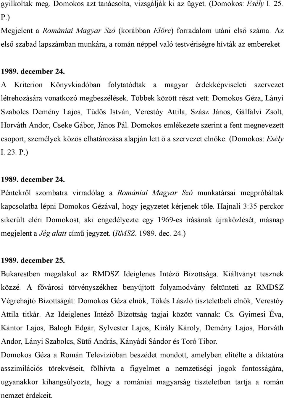 A Kriterion Könyvkiadóban folytatódtak a magyar érdekképviseleti szervezet létrehozására vonatkozó megbeszélések.