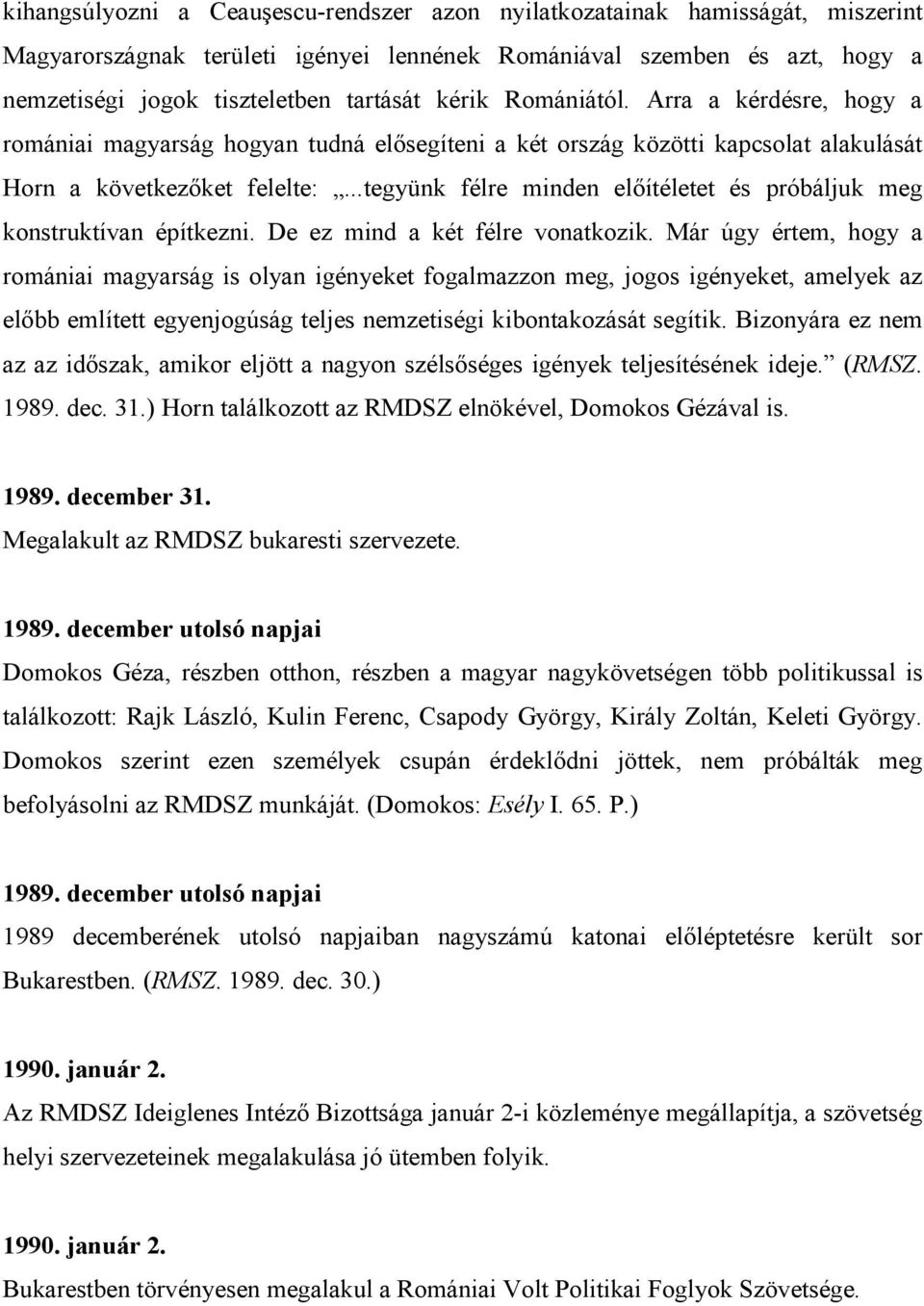 ..tegyünk félre minden elıítéletet és próbáljuk meg konstruktívan építkezni. De ez mind a két félre vonatkozik.