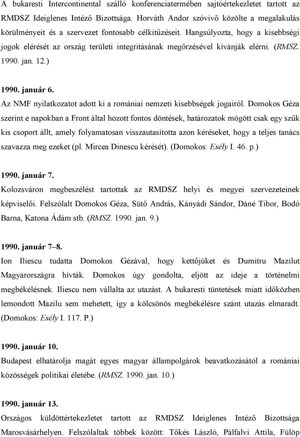 Hangsúlyozta, hogy a kisebbségi jogok elérését az ország területi integritásának megırzésével kívánják elérni. (RMSZ. 1990. jan. 12.) 1990. január 6.