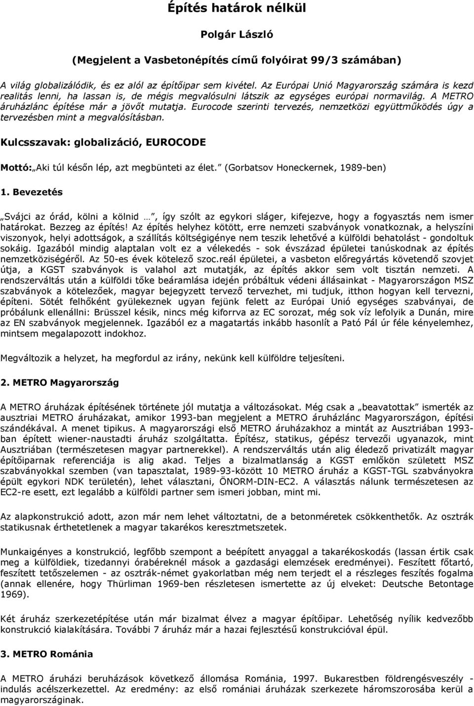 Eurocode szerinti tervezés, nemzetközi együttmőködés úgy a tervezésben mint a megvalósításban. Kulcsszavak: globalizáció, EUROCODE Mottó: Aki túl késın lép, azt megbünteti az élet.