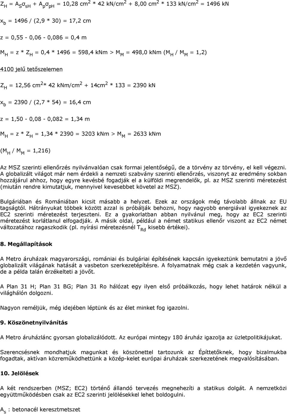 3203 knm > M M = 2633 knm (M H / M M = 1,216) Az MSZ szerinti ellenırzés nyilvánvalóan csak formai jelentıségő, de a törvény az törvény, el kell végezni.