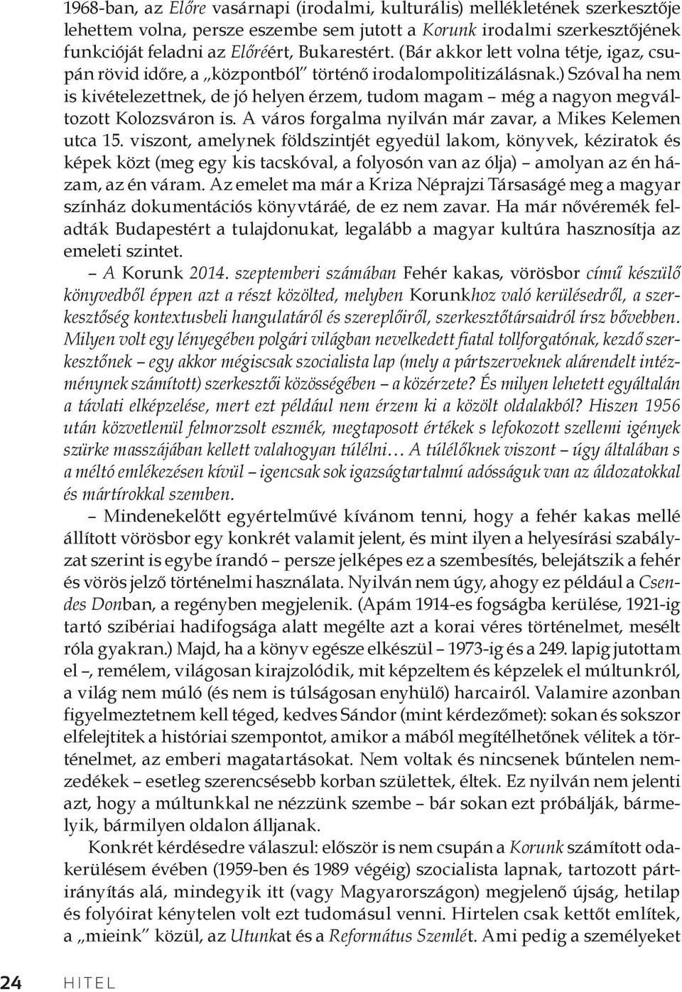 ) Szóval ha nem is kivételezettnek, de jó helyen érzem, tudom magam még a nagyon megváltozott Kolozsváron is. A város forgalma nyilván már zavar, a Mikes Kelemen utca 15.