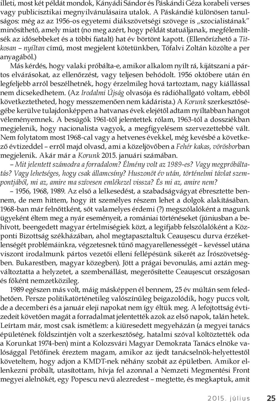 és a többi fiatalt) hat év börtönt kapott. (Ellenőrízhető a Titkosan nyíltan című, most megjelent kötetünkben, Tófalvi Zoltán közölte a per anyagából.