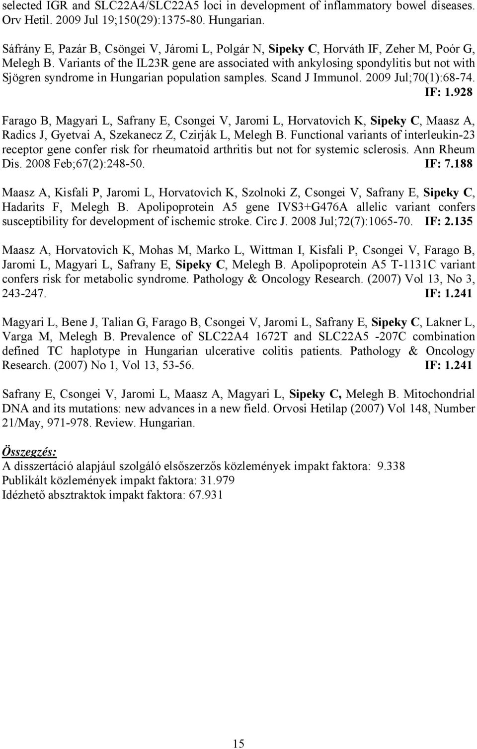 Variants of the IL23R gene are associated with ankylosing spondylitis but not with Sjögren syndrome in Hungarian population samples. Scand J Immunol. 2009 Jul;70(1):68-74. IF: 1.