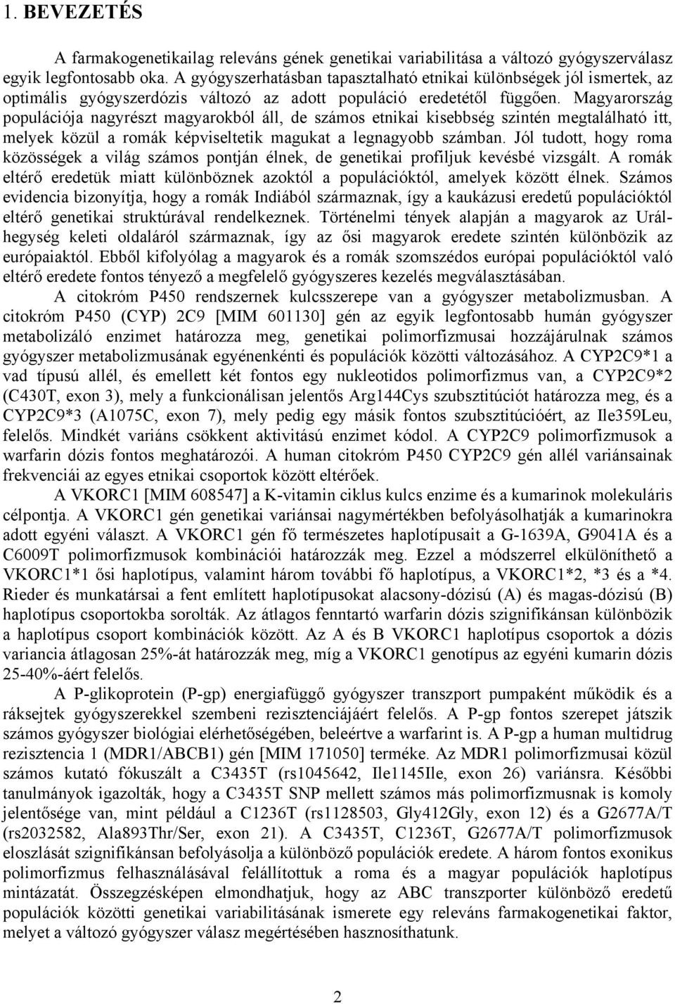 Magyarország populációja nagyrészt magyarokból áll, de számos etnikai kisebbség szintén megtalálható itt, melyek közül a romák képviseltetik magukat a legnagyobb számban.