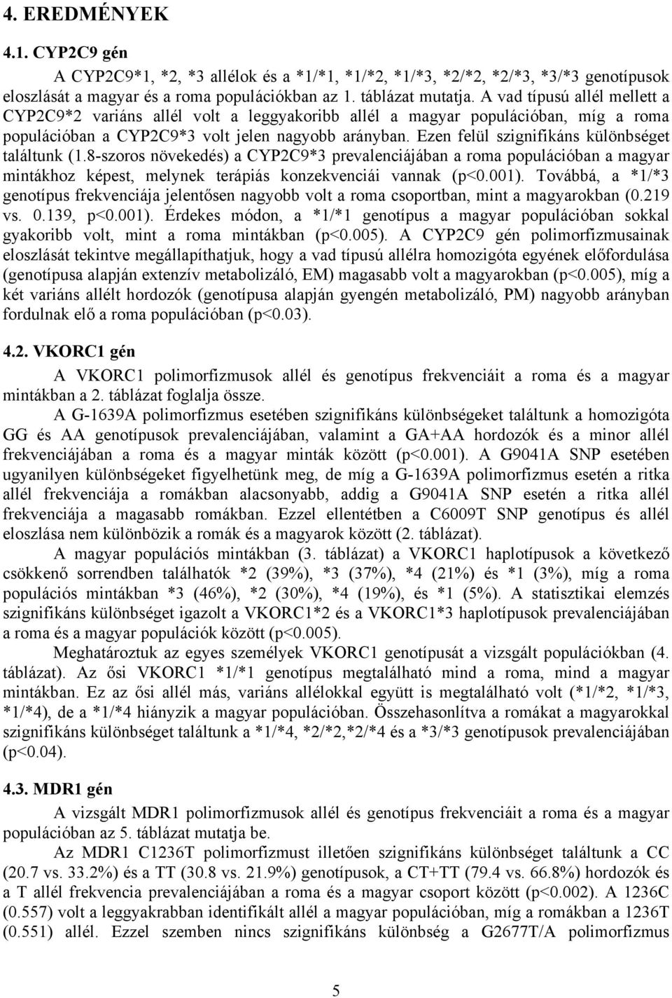 Ezen felül szignifikáns különbséget találtunk (1.8-szoros növekedés) a CYP2C9*3 prevalenciájában a roma populációban a magyar mintákhoz képest, melynek terápiás konzekvenciái vannak (p<0.001).