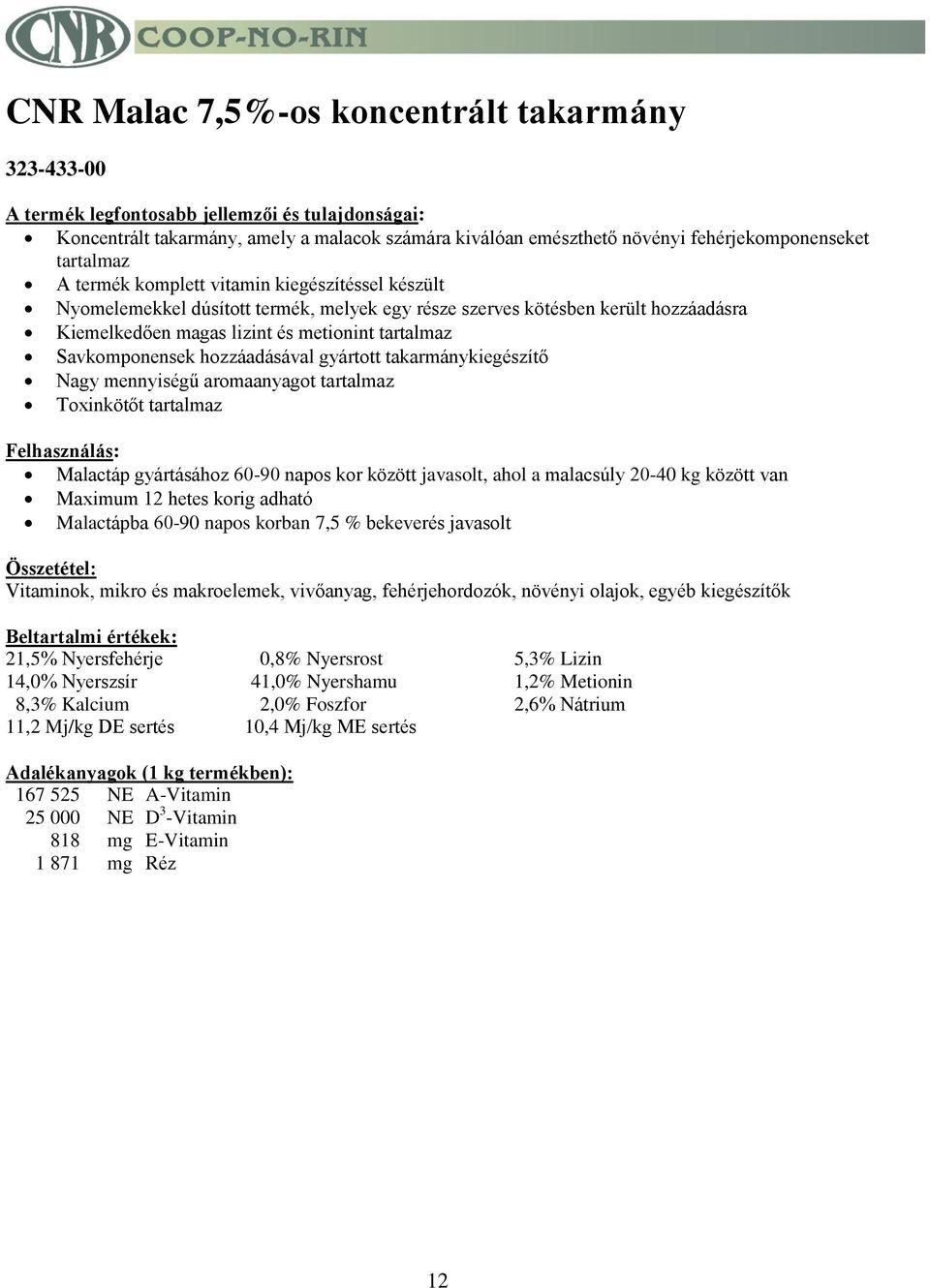 Nagy mennyiségű aromaanyagot tartalmaz Toxinkötőt tartalmaz Malactáp gyártásához 60-90 napos kor között javasolt, ahol a malacsúly 20-40 kg között van Maximum 12 hetes korig adható Malactápba 60-90