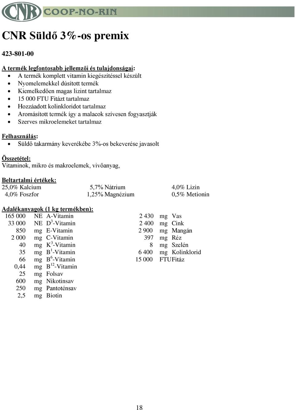 vivőanyag, 25,0% Kalcium 5,7% Nátrium 4,0% Lizin 4,0% Foszfor 1,25% Magnézium 0,5% Metionin 165 000 NE A-Vitamin 2 430 mg Vas 33 000 NE D 3 -Vitamin 2 400 mg Cink 850 mg E-Vitamin 2 900 mg Mangán 2