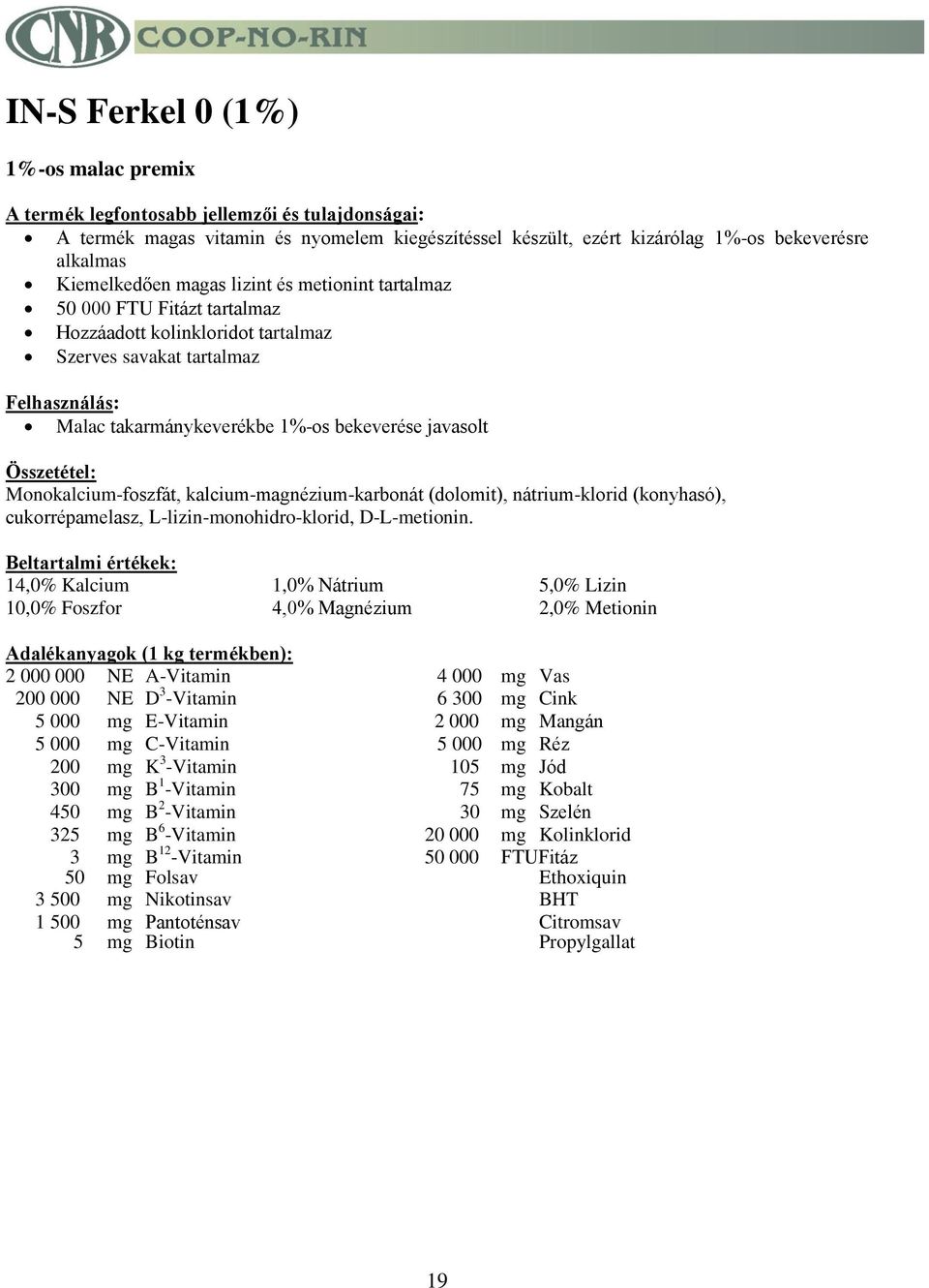 nátrium-klorid (konyhasó), cukorrépamelasz, L-lizin-monohidro-klorid, D-L-metionin.