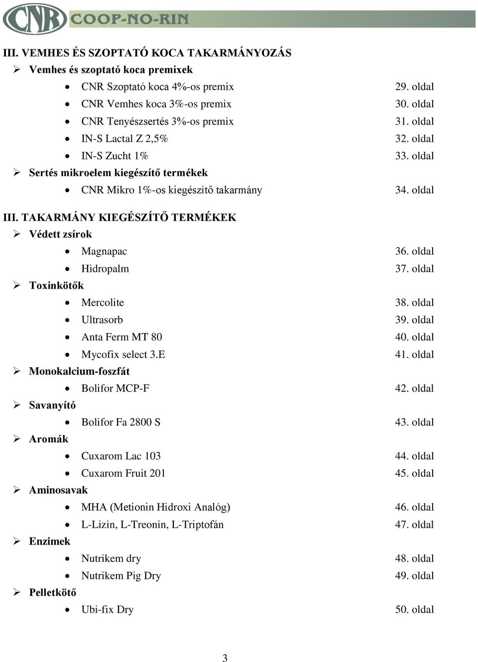 TAKARMÁNY KIEGÉSZÍTŐ TERMÉKEK Védett zsírok Magnapac 36. oldal Hidropalm 37. oldal Toxinkötők Mercolite 38. oldal Ultrasorb 39. oldal Anta Ferm MT 80 40. oldal Mycofix select 3.E 41.