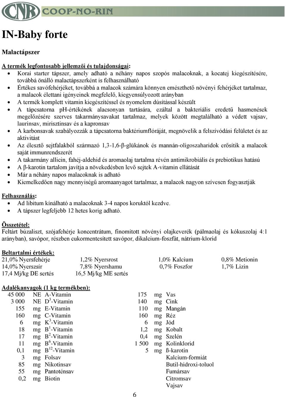 dúsítással készült A tápcsatorna ph-értékének alacsonyan tartására, ezáltal a bakteriális eredetű hasmenések megelőzésére szerves takarmánysavakat tartalmaz, melyek között megtalálható a védett