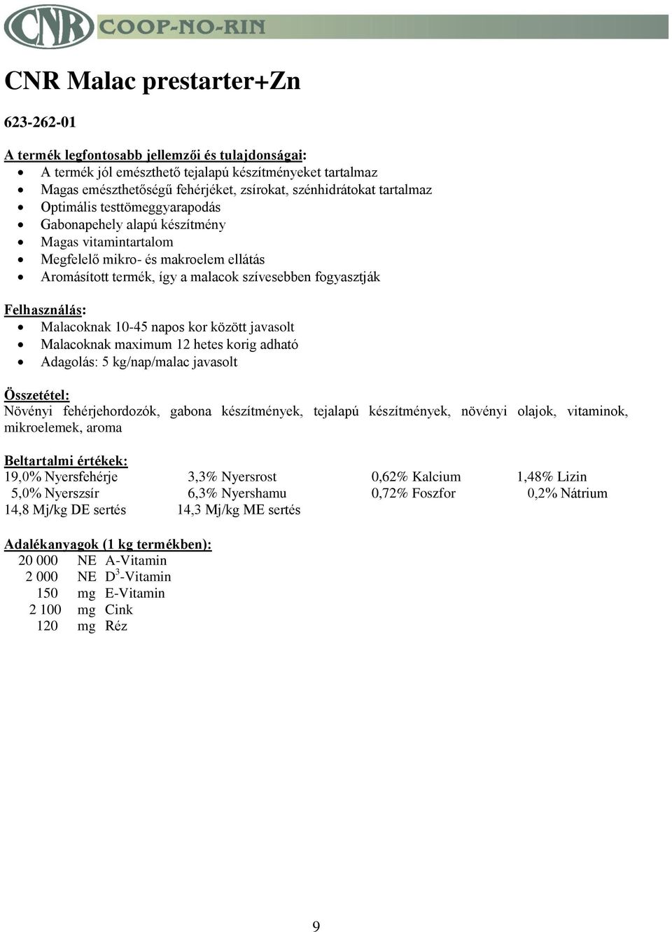 Malacoknak maximum 12 hetes korig adható Adagolás: 5 kg/nap/malac javasolt Növényi fehérjehordozók, gabona készítmények, tejalapú készítmények, növényi olajok, vitaminok, mikroelemek, aroma 19,0%