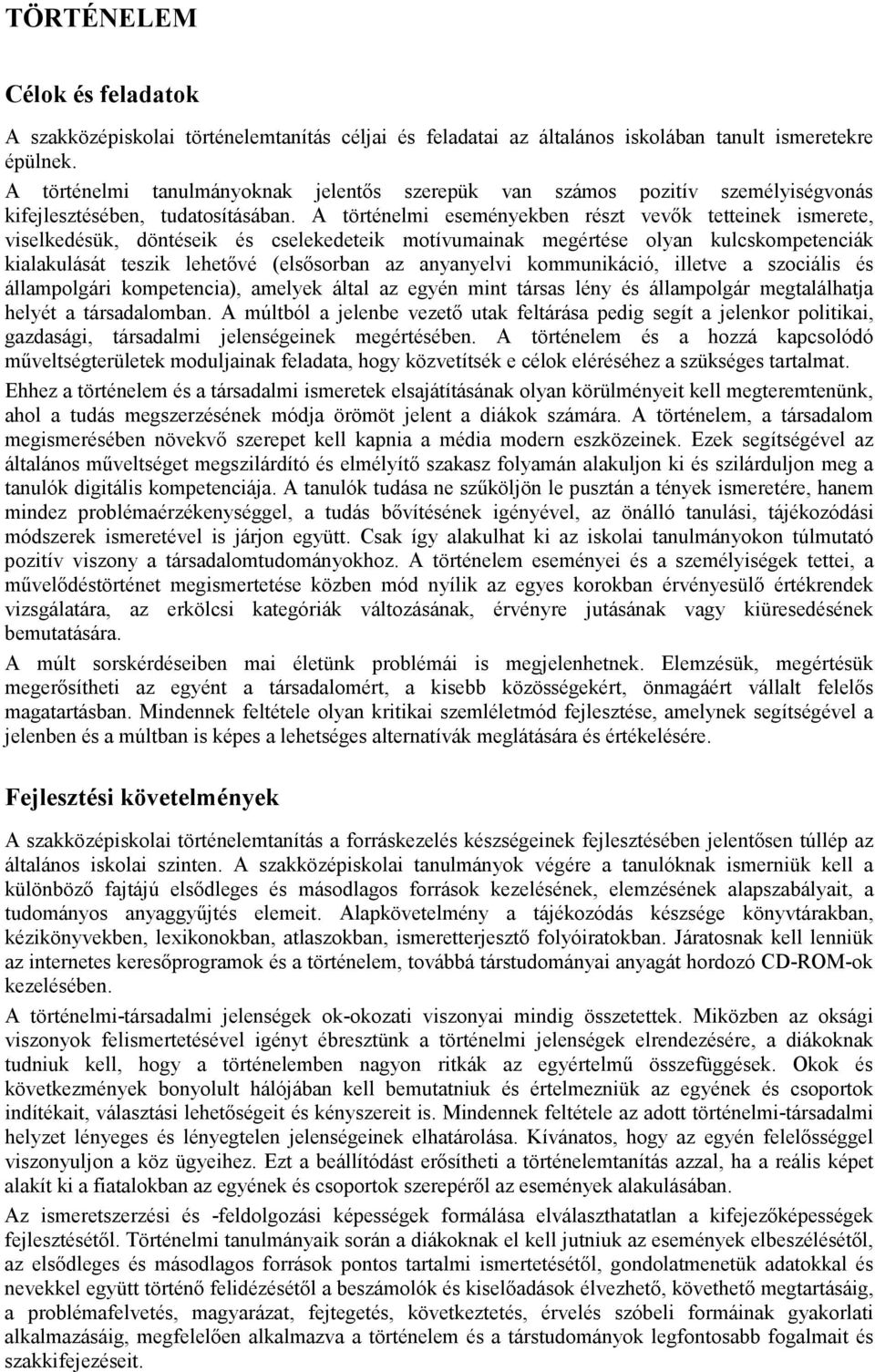 A történelmi eseményekben részt vevık tetteinek ismerete, viselkedésük, döntéseik és cselekedeteik motívumainak megértése olyan kulcskompetenciák kialakulását teszik lehetıvé (elsısorban az