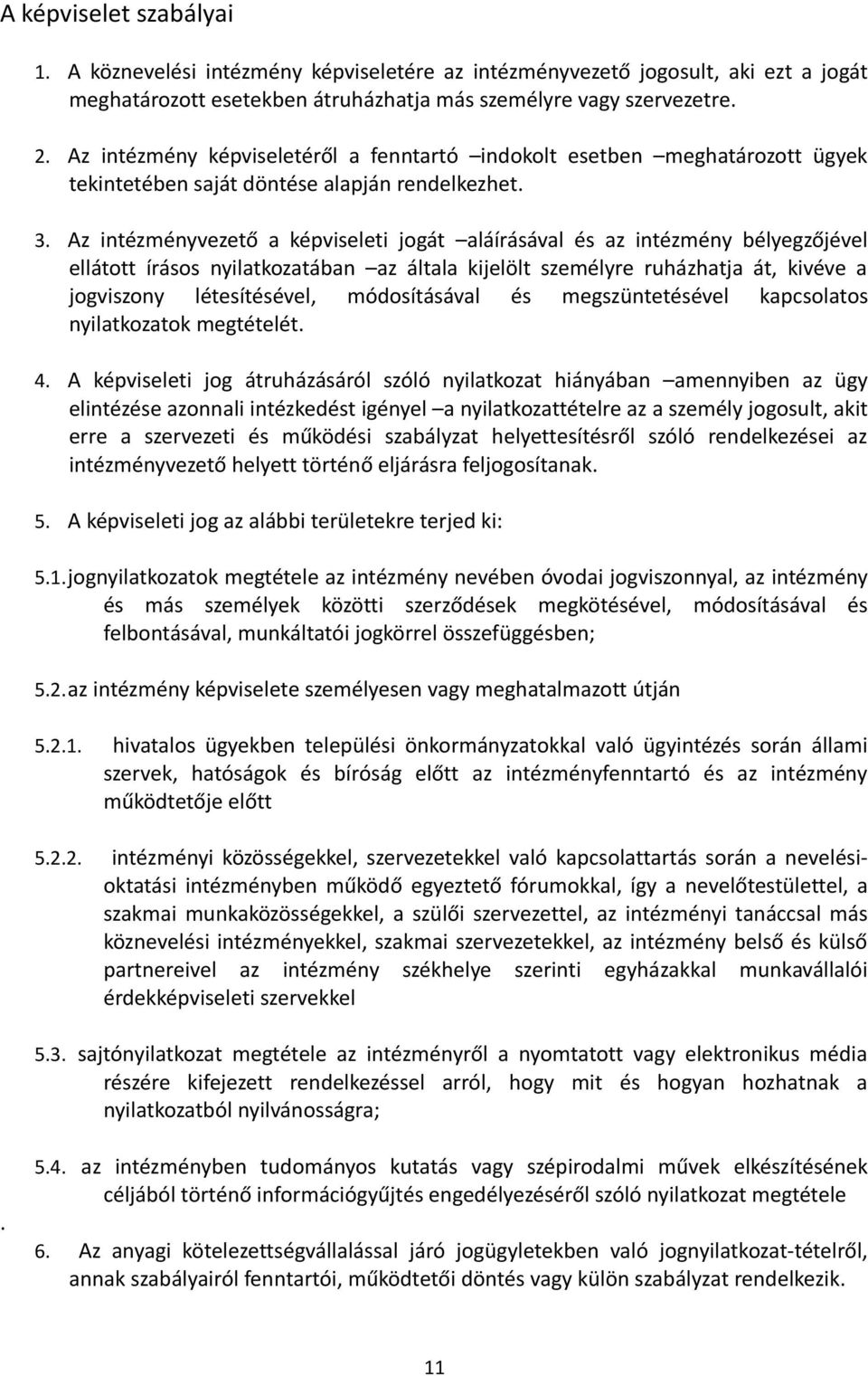 Az intézményvezető a képviseleti jogát aláírásával és az intézmény bélyegzőjével ellátott írásos nyilatkozatában az általa kijelölt személyre ruházhatja át, kivéve a jogviszony létesítésével,