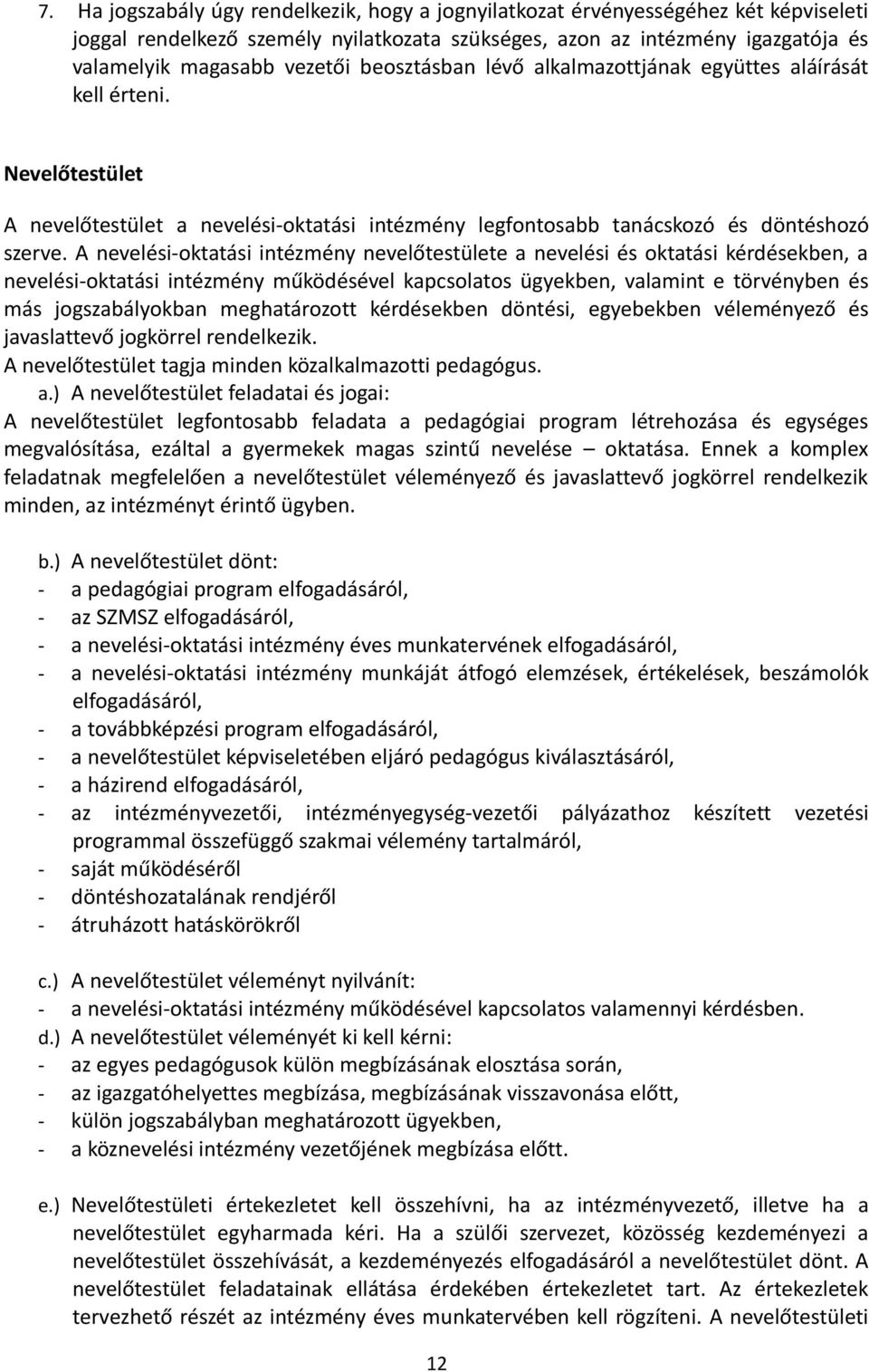 A nevelési-oktatási intézmény nevelőtestülete a nevelési és oktatási kérdésekben, a nevelési-oktatási intézmény működésével kapcsolatos ügyekben, valamint e törvényben és más jogszabályokban