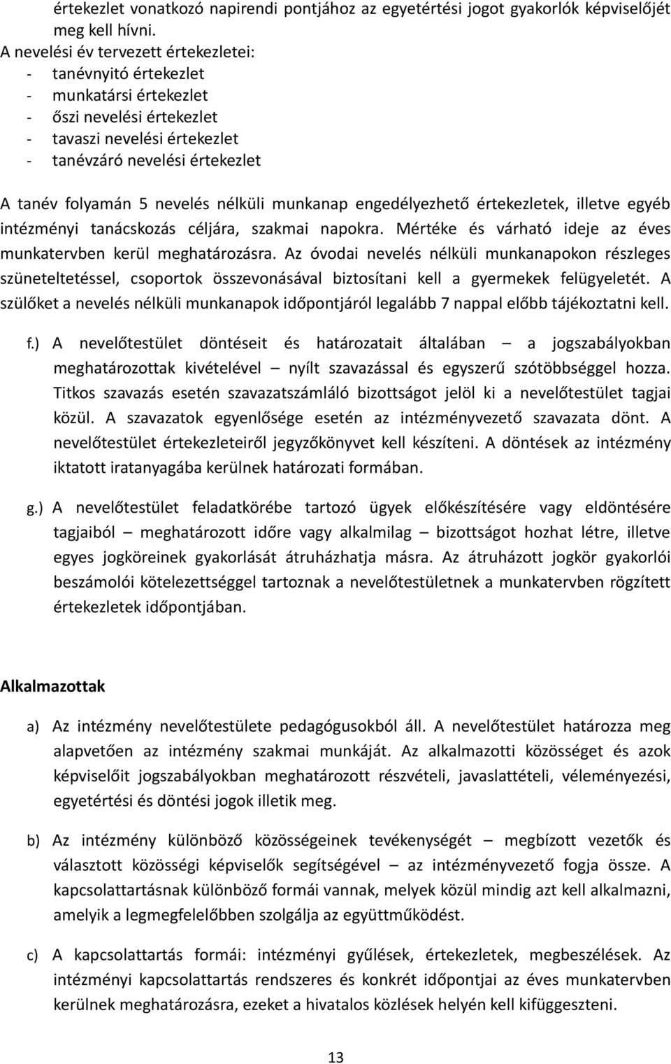 nevelés nélküli munkanap engedélyezhető értekezletek, illetve egyéb intézményi tanácskozás céljára, szakmai napokra. Mértéke és várható ideje az éves munkatervben kerül meghatározásra.