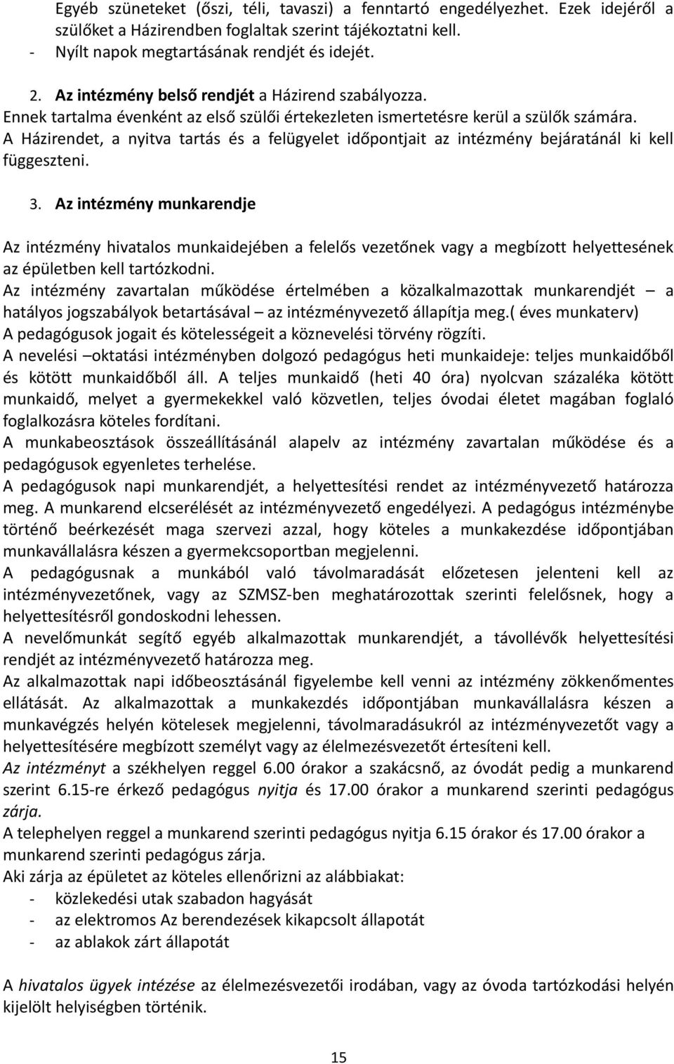 A Házirendet, a nyitva tartás és a felügyelet időpontjait az intézmény bejáratánál ki kell függeszteni. 3.