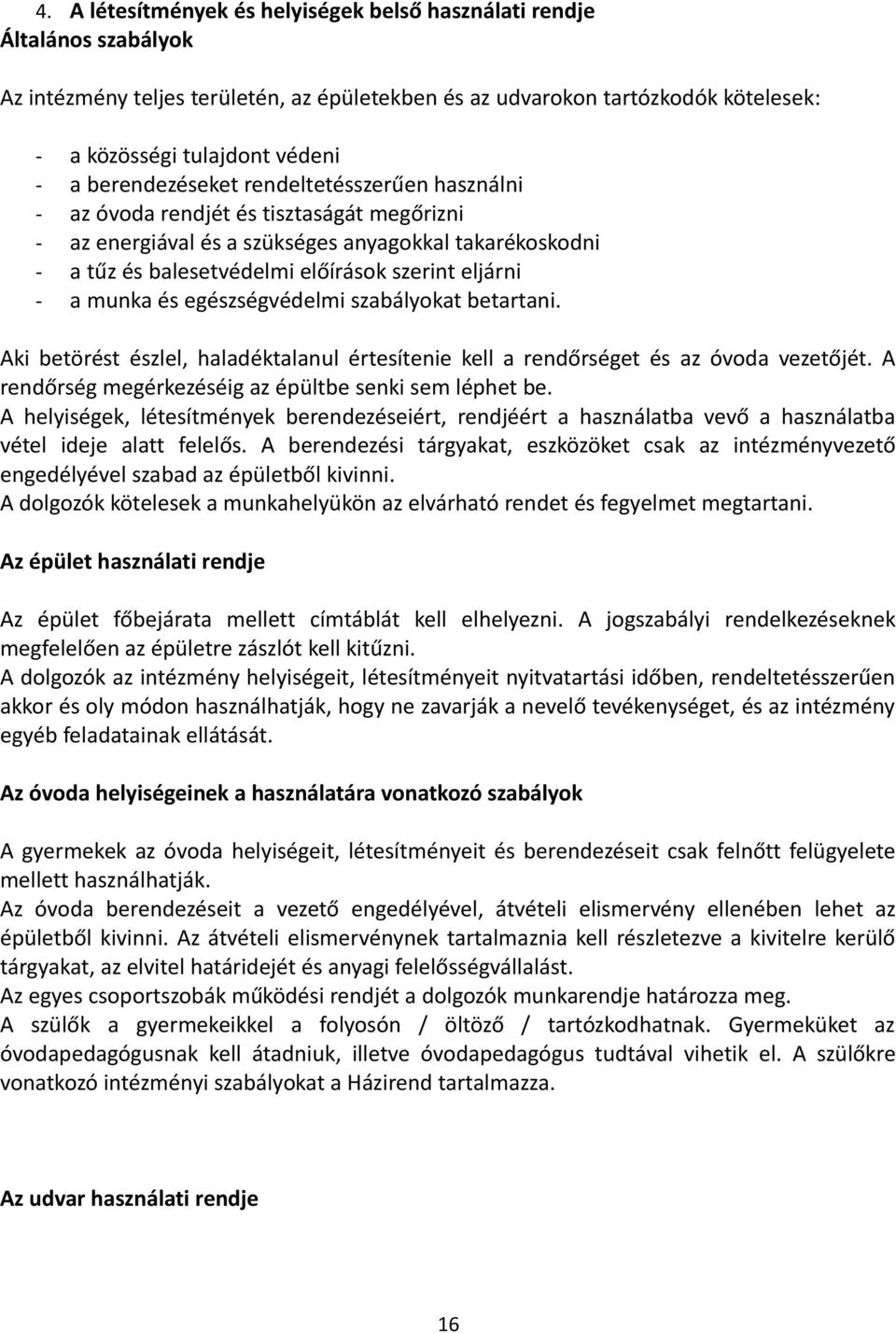 a munka és egészségvédelmi szabályokat betartani. Aki betörést észlel, haladéktalanul értesítenie kell a rendőrséget és az óvoda vezetőjét. A rendőrség megérkezéséig az épültbe senki sem léphet be.